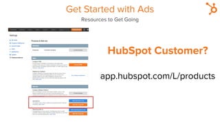 HubSpot Customer?
app.hubspot.com/L/products
Get Started with Ads
Resources to Get Going
 