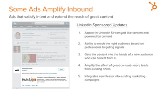 Some Ads Amplify Inbound
Ads that satisfy intent and extend the reach of great content
LinkedIn Sponsored Updates
1. Appea...