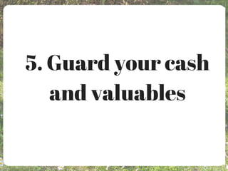 5. Guard your cash
and valuables
 