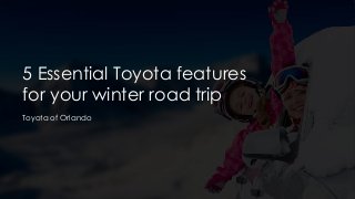5 Essential Toyota features
for your winter road trip
Toyota of Orlando
 