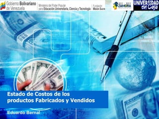 Estado de Costos de los
productos Fabricados y Vendidos
Eduardo Bernal
 