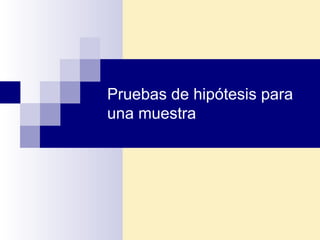 Pruebas de hipótesis para
una muestra
 