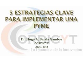 Dr. Hugo A. Banda Gamboa
       CORDICYT
       Abril, 2012
 