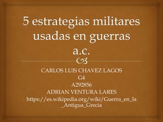 CARLOS LUIS CHAVEZ LAGOS
G4
A292856
ADRIAN VENTURA LARES
https://es.wikipedia.org/wiki/Guerra_en_la
_Antigua_Grecia
 