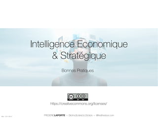 Intelligence Economique
& Stratégique
Bonnes Pratiques
https://creativecommons.org/licenses/
FREDERICLAPORTE – DIGITALBUSINESS.DESIGN – @fredthedoor.comMAJ – 2017-06-07
 