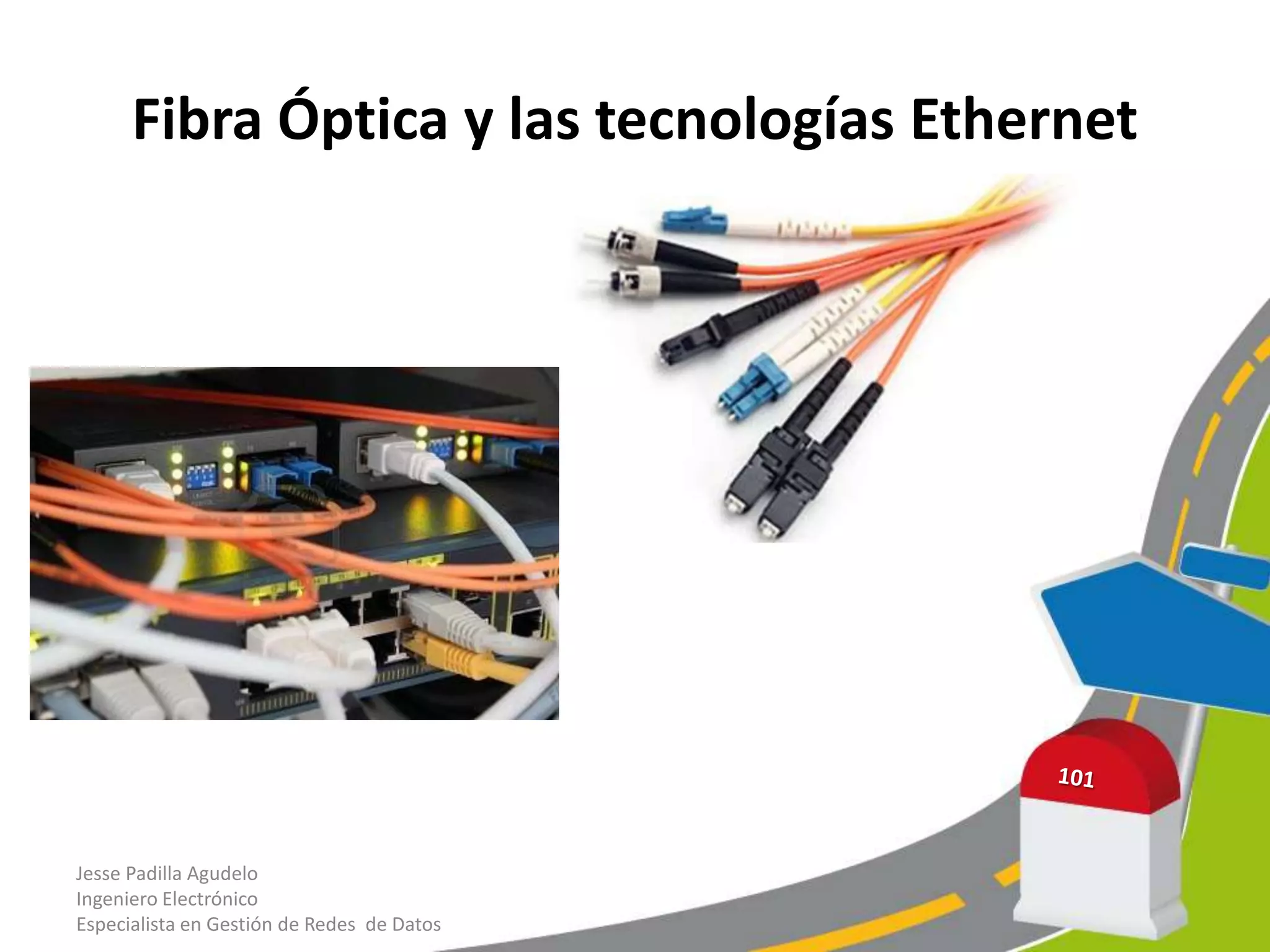 Fibra Óptica y las tecnologías Ethernet




Jesse Padilla Agudelo
Ingeniero Electrónico
Especialista en Gestión de Redes de Datos
 