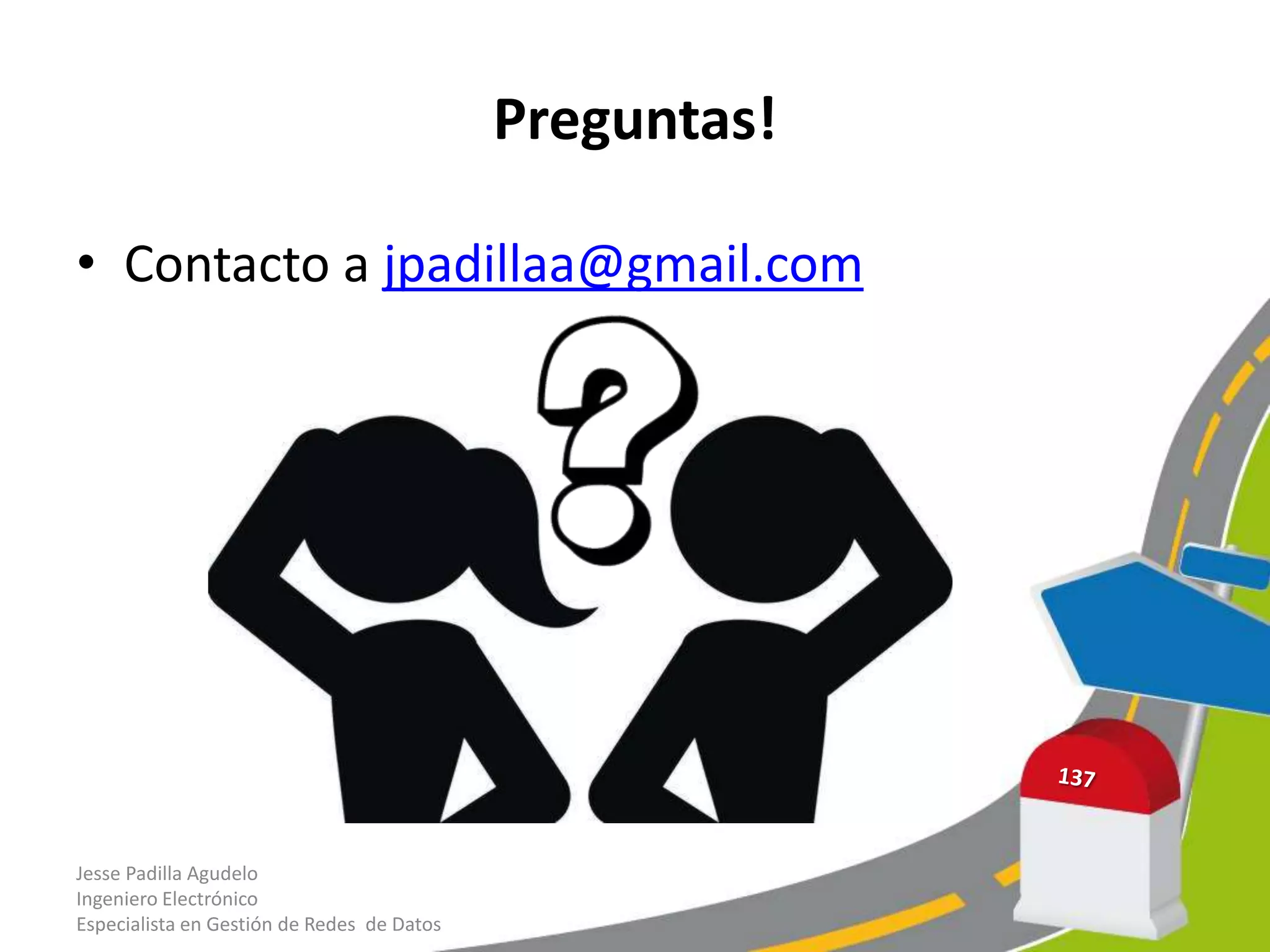 Preguntas!

• Contacto a jpadillaa@gmail.com




Jesse Padilla Agudelo
Ingeniero Electrónico
Especialista en Gestión de Redes de Datos
 