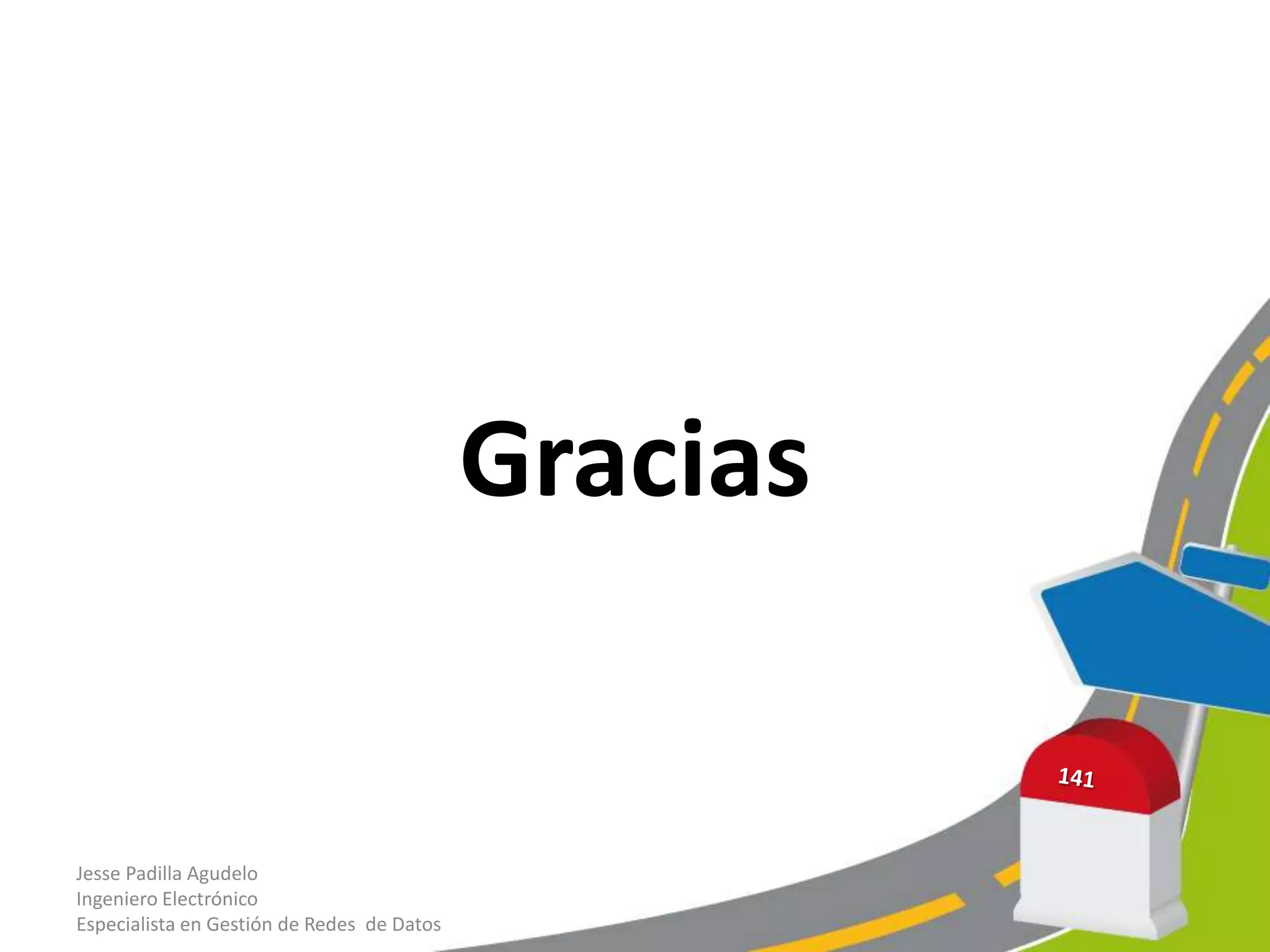 Gracias


Jesse Padilla Agudelo
Ingeniero Electrónico
Especialista en Gestión de Redes de Datos
 