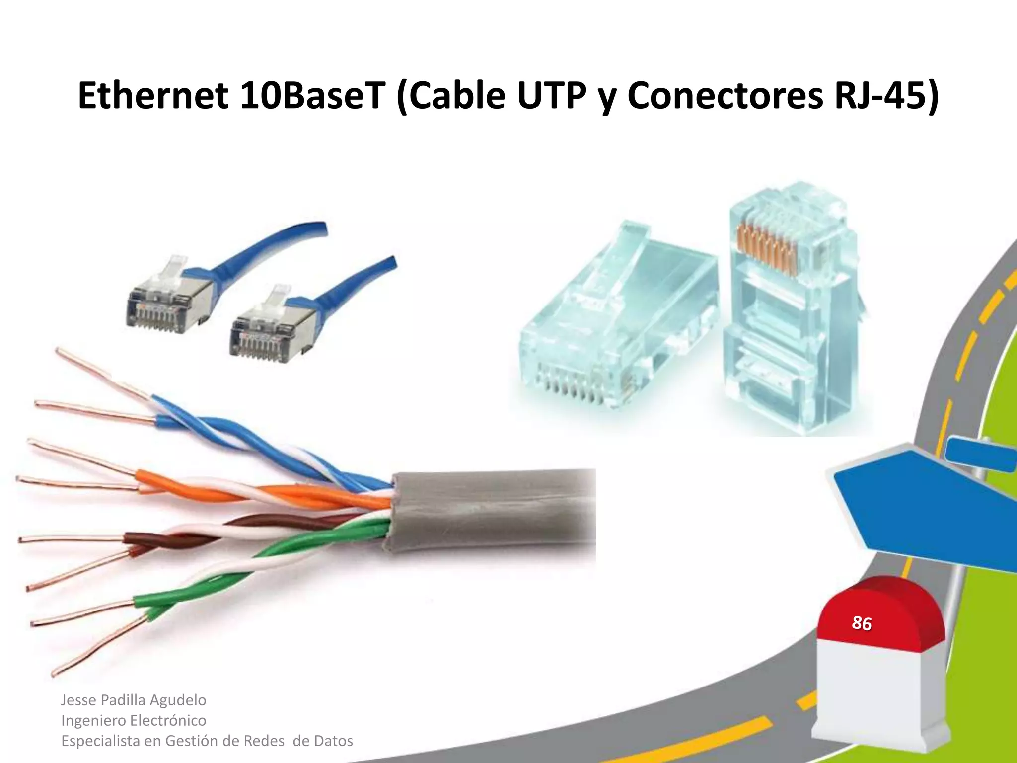 Ethernet 10BaseT (Cable UTP y Conectores RJ-45)




Jesse Padilla Agudelo
Ingeniero Electrónico
Especialista en Gestión de Redes de Datos
 
