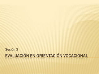 Evaluación en orientación vocacional Sesión 3 