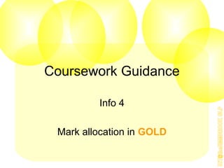 Coursework Guidance
Info 4
Mark allocation in GOLD
 