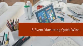 5 Event Marketing Quick Wins
 