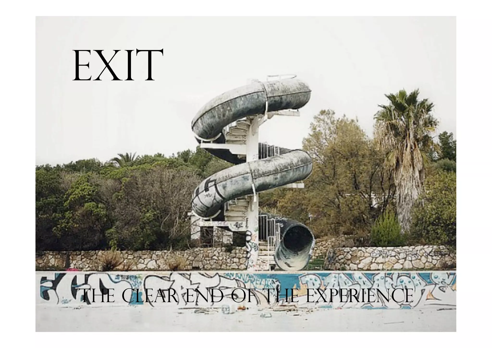 The clear end of the experience
Exit
 