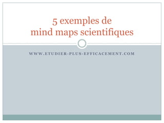 5 exemples de
mind maps scientifiques

WWW.ETUDIER-PLUS-EFFICACEMENT.COM
 