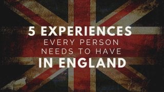 5 Experiences Every Person Needs To Have In England