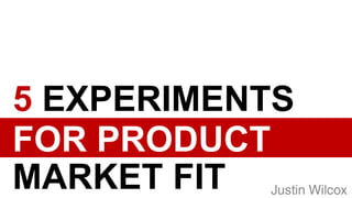 5 experiments for product market fit