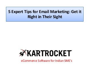 5 Expert Tips for Email Marketing: Get it
Right in Their Sight
eCommerce Software for Indian SME’s
 
