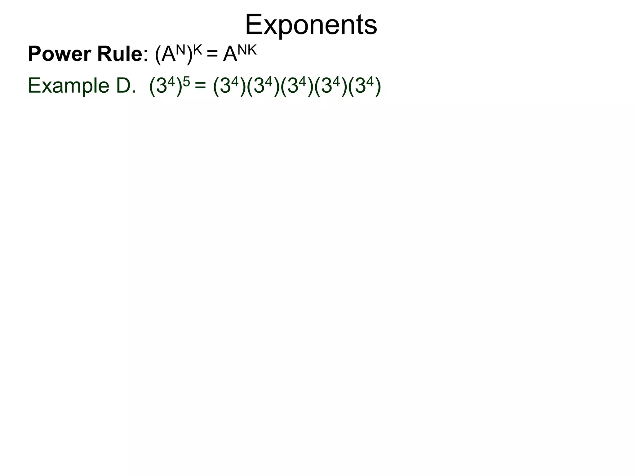 Power Rule: (AN)K = ANK
Example D. (34)5 = (34)(34)(34)(34)(34)
Exponents
 