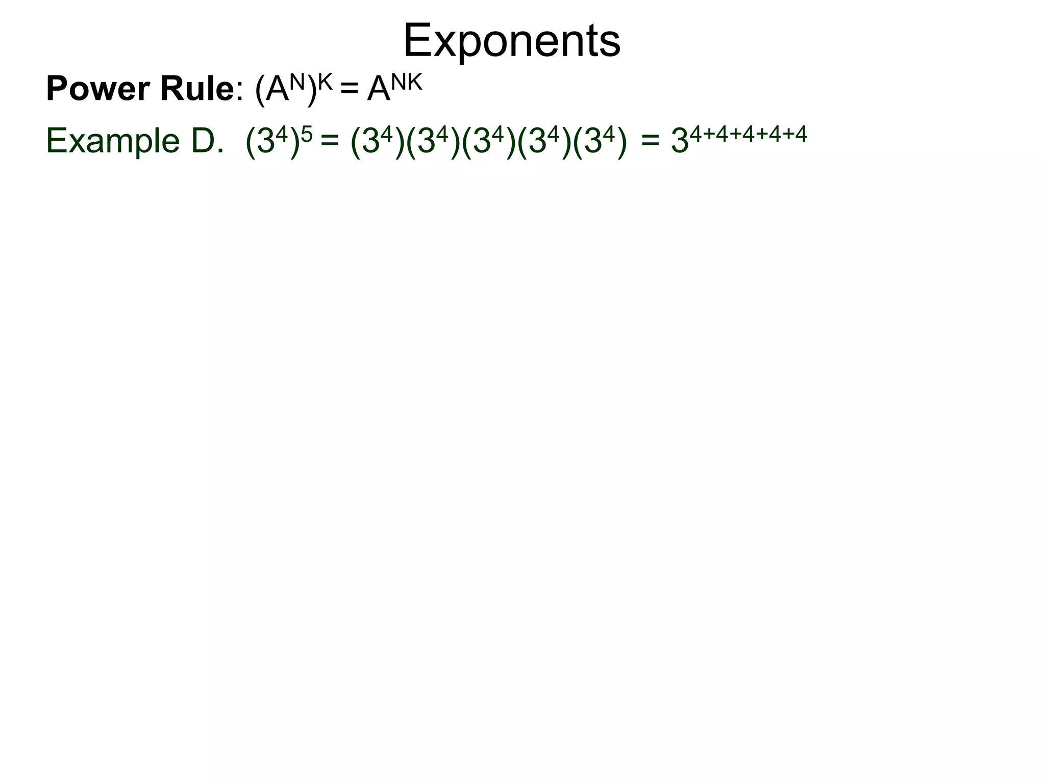 Power Rule: (AN)K = ANK
Example D. (34)5 = (34)(34)(34)(34)(34) = 34+4+4+4+4
Exponents
 
