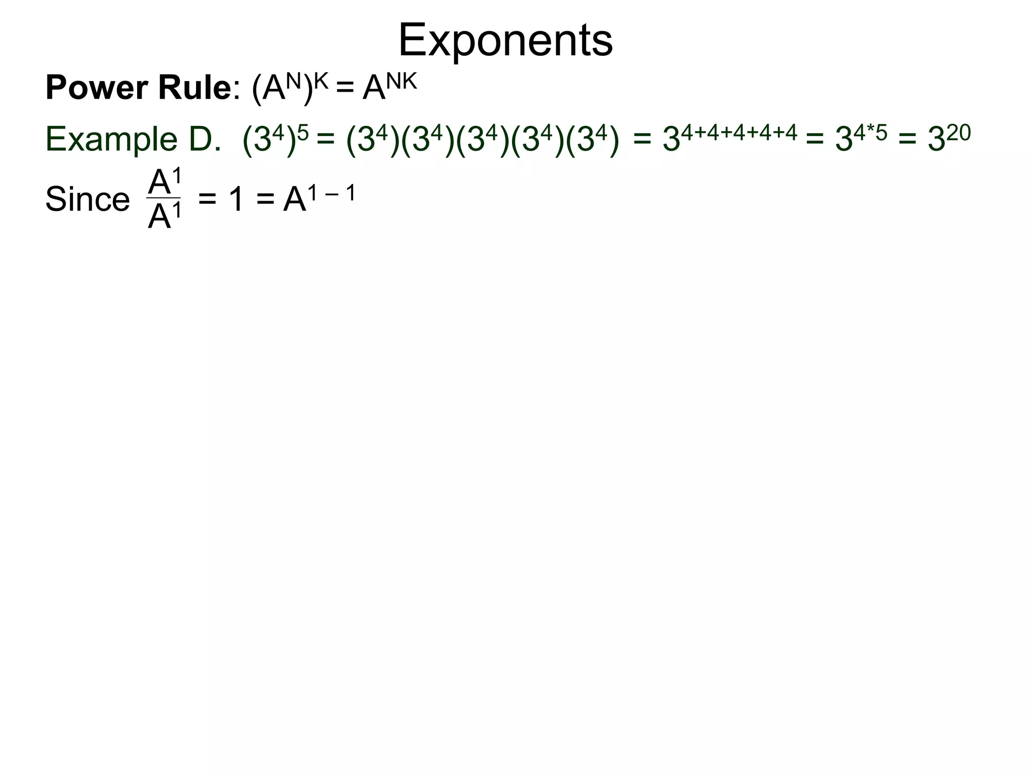 Power Rule: (AN)K = ANK
Example D. (34)5 = (34)(34)(34)(34)(34) = 34+4+4+4+4 = 34*5 = 320
Exponents
Since = 1 = A1 – 1A1
A1
 