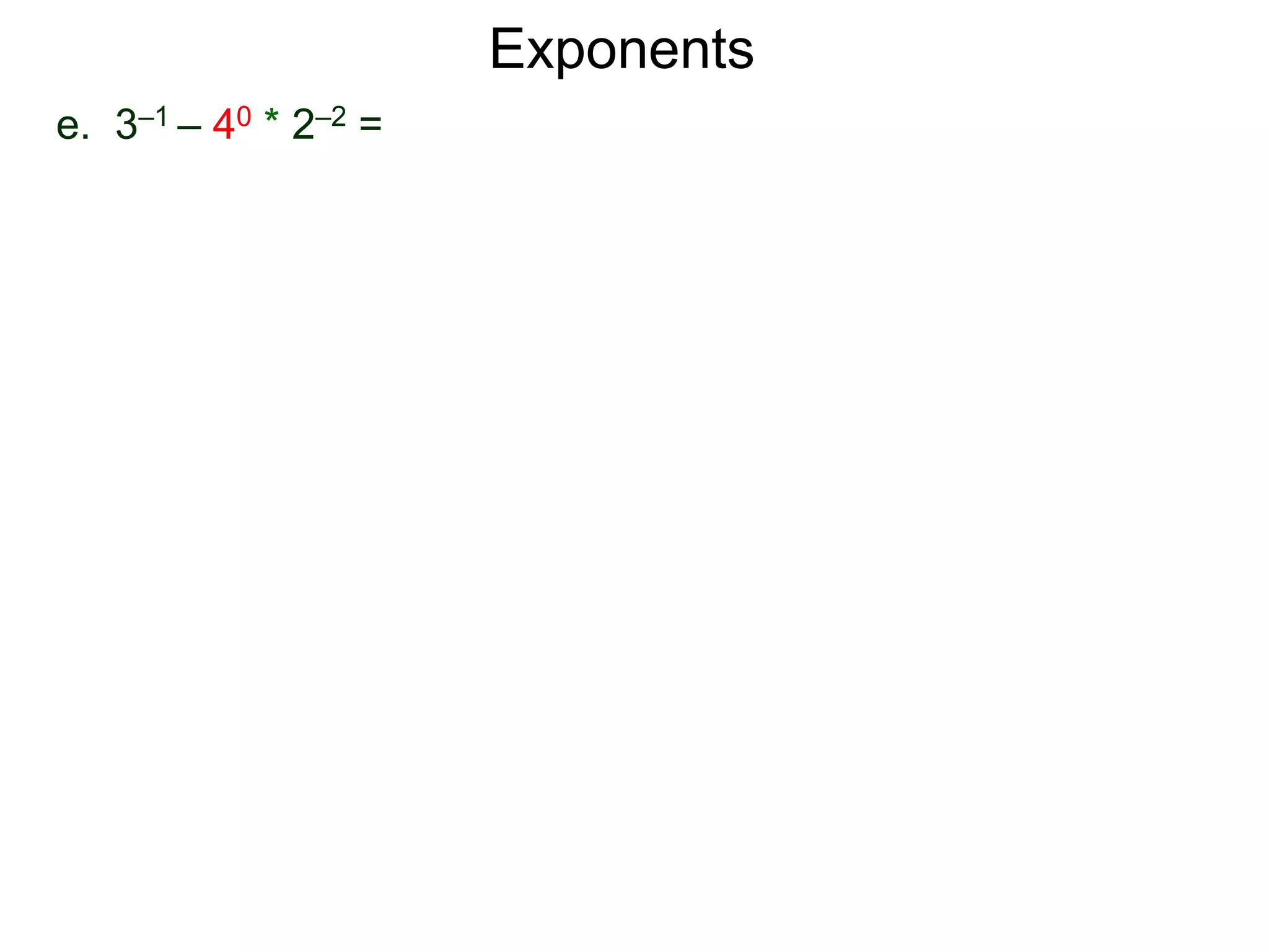 e. 3–1 – 40 * 2–2 =
Exponents
 
