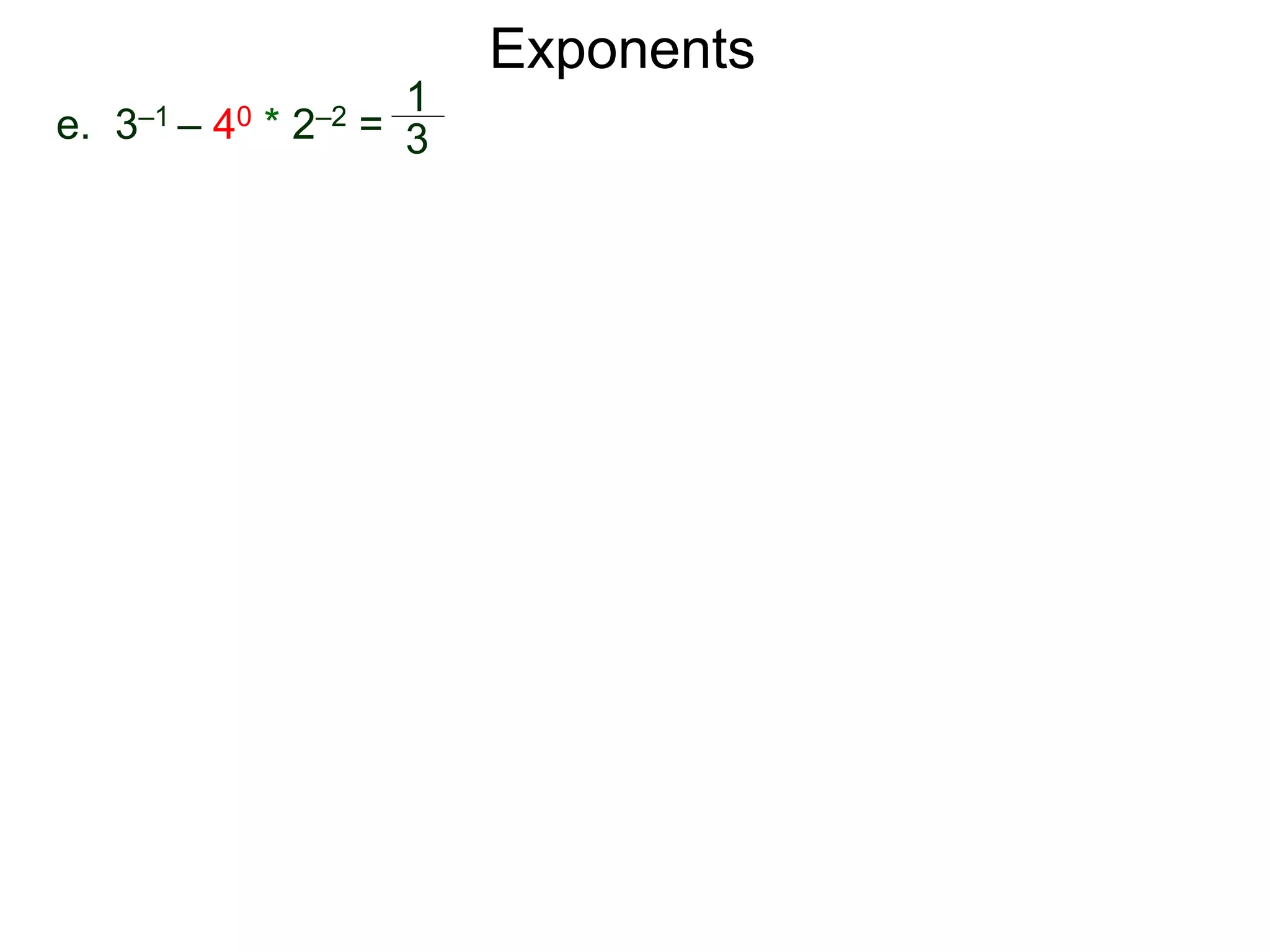 e. 3–1 – 40 * 2–2 =
1
3
Exponents
 