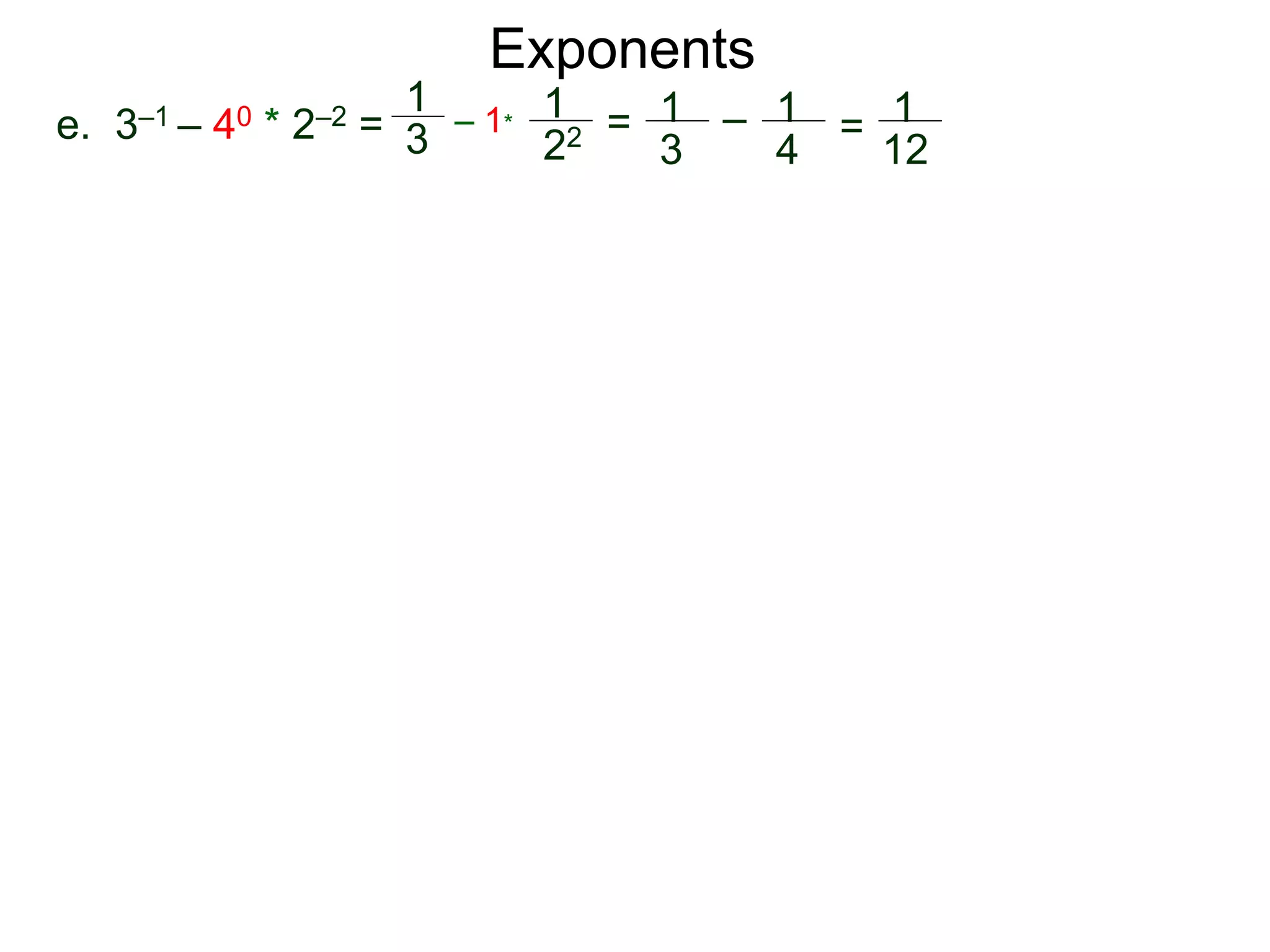 e. 3–1 – 40 * 2–2 =
1
3
– 1*
1
22 = 1
3
– 1
4
= 1
12
Exponents
 