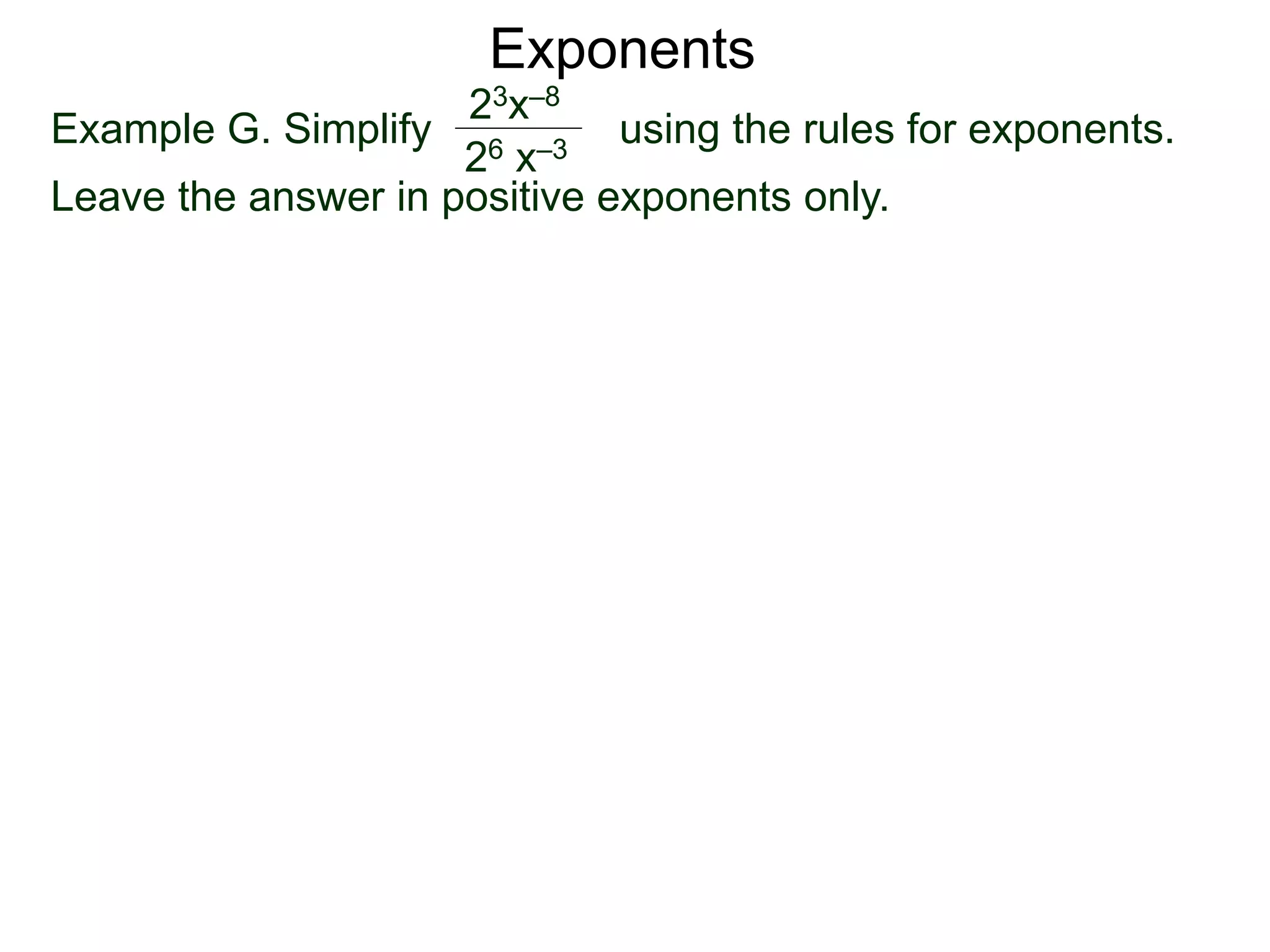 Exponents
Example G. Simplify using the rules for exponents.
Leave the answer in positive exponents only.
23x–8
26 x–3
 