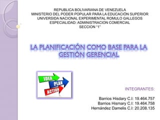 REPUBLICA BOLIVARIANA DE VENEZUELA
MINISTERIO DEL PODER POPULAR PARA LA EDUCACIÓN SUPERIOR
UNIVERSIDA NACIONAL EXPERIMENTAL ROMULO GALLEGOS
ESPECIALIDAD: ADMINISTRACION COMERCIAL
SECCION “1”
INTEGRANTES:
Barrios Hisdary C.I: 19.464.757
Barrios Hismary C.I: 19.464.758
Hernández Damelis C.I: 20.208.135
 