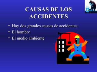 CAUSAS DE LOS
ACCIDENTES
• Hay dos grandes causas de accidentes:
• El hombre
• El medio ambiente

 