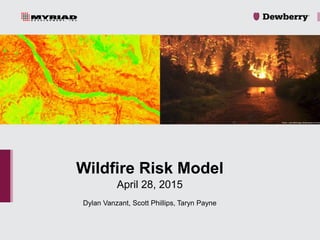 April 28, 2015
Dylan Vanzant, Scott Phillips, Taryn Payne
Wildfire Risk Model
 