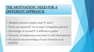 THE MOTIVATION: NEED FOR A
DIFFERENT APPROACH
 Standard schemes require exact 𝛹 and E
 Errors are measured ‘on average’ ...