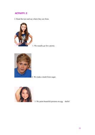 ACTIVITY: 2
2. Read the text and say where they are from.
1. We usually go for a picnic.
2. We make a lamb from sugar.
3. We paint beautiful pictures on egg shells!
18
 