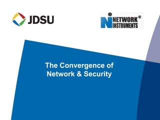 The Convergence of
Network & Security
 