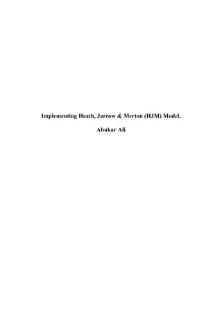 Implementing Heath, Jarrow & Merton (HJM) Model,
Abukar Ali
 