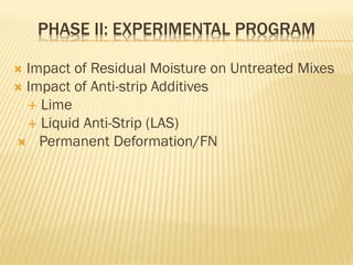 PHASE II: EXPERIMENTAL PROGRAM
 Impact of Residual Moisture on Untreated Mixes
 Impact of Anti-strip Additives
 Lime
 Liquid Anti-Strip (LAS)
 Permanent Deformation/FN
 