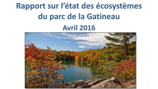 Rapport sur l’état des écosystèmes
du parc de la Gatineau
1
Avril 2016
 