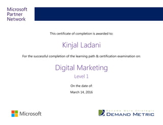 This certificate of completion is awarded to:
Kinjal Ladani
For the successful completion of the learning path & certification examination on:
Digital Marketing
Level 1
On the date of:
March 14, 2016
 