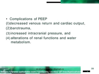 • Complications of PEEP
(l)decreased venous return and cardiac output,
(2)barotrauma,
(3)increased intracranial pressure, and
(4) alterations of renal functions and water
metabolism.
. . 18
 