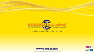 WWW.KANOOZ.COM
An ISO 9001-2008 & OHSAS 18001-2007 COMPANY
S E R V E S Y O U R T E C H I N C A L N E E D S
 