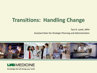 Transitions: Handling Change
Toni R. Leeth, MPH
Assistant Dean for Strategic Planning and Administration
 