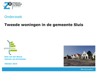 1
Onderzoek
Tweede woningen in de gemeente Sluis
Dick van der Wouw
Jolanda van Overbeeke
Oktober 2016
 