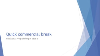 Quick commercial break
Functional Programming in Java 8
 