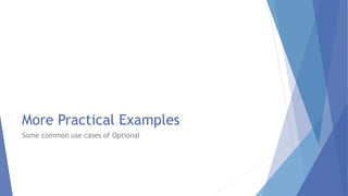 More Practical Examples
Some common use cases of Optional
 