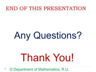 END OF THIS PRESENTATION
Any Questions?
Thank You!
© Department of Mathematics, R.U.
 