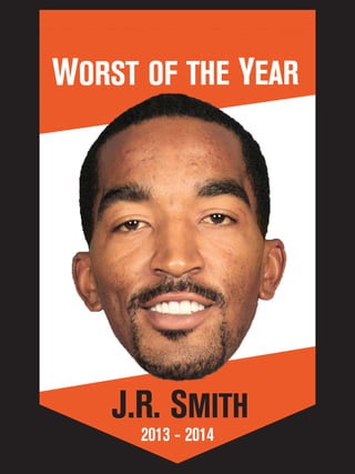 2013 ‐ 2014
Worst of the Year
J.R. Smith
 