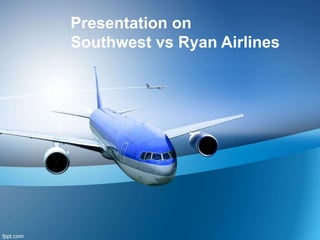 Presentation on
Southwest vs Ryan Airlines
 