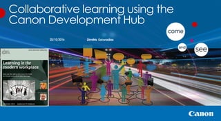 Collaborative learning using the
Canon Development Hub
Dimitris Kavvadias20/10/2016
 