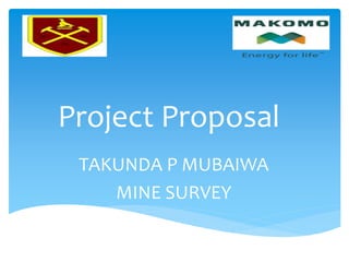 Project Proposal
TAKUNDA P MUBAIWA
MINE SURVEY
 