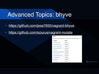 Advanced Topics: bhyve
• https://github.com/jesa7955/vagrant-bhyve
• https://github.com/sciurus/vagrant-mutate
 